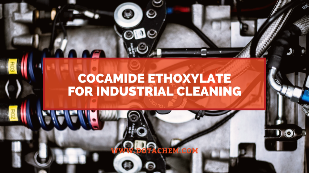 Ключова роль Cocamide Ethoxylate в промислових миючих засобах, переваги Dotachem!